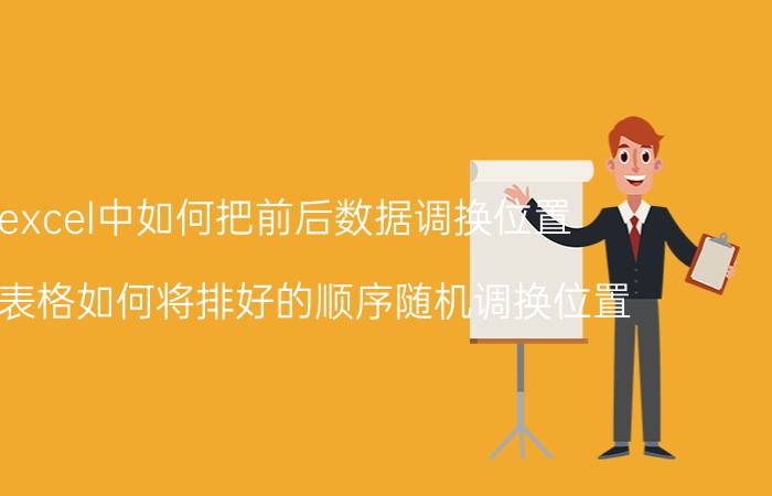 在excel中如何把前后数据调换位置 excel表格如何将排好的顺序随机调换位置？